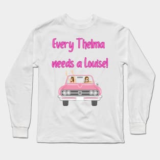 Every Thelma needs a Louise! - Best Friend Quotes Long Sleeve T-Shirt